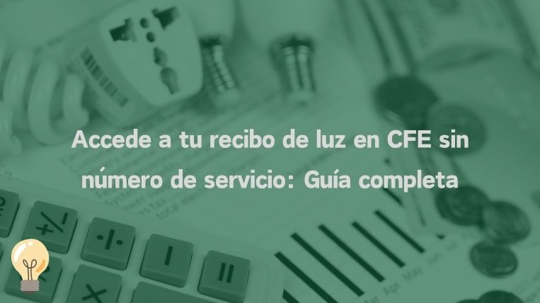 Accede a tu recibo de luz en CFE sin número de servicio: Guía completa