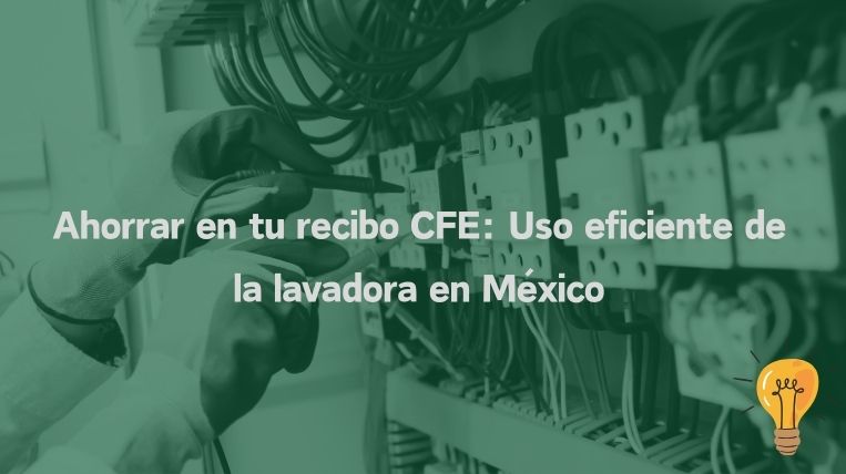 Ahorrar en tu recibo CFE: Uso eficiente de la lavadora en México