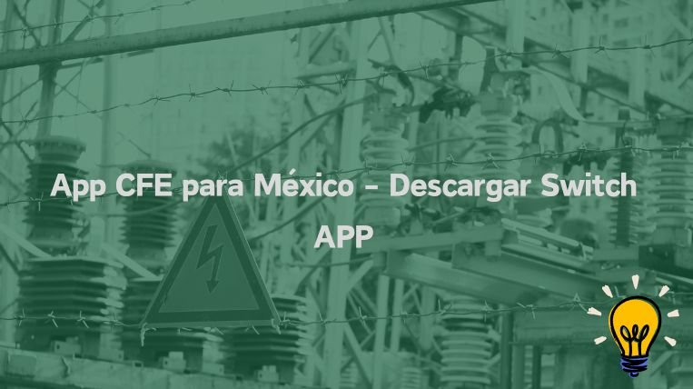 Descubre la App CFE en México: Tu guía para descargar la Switch APP