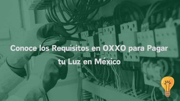 Conoce los Requisitos en OXXO para Pagar tu Luz en México