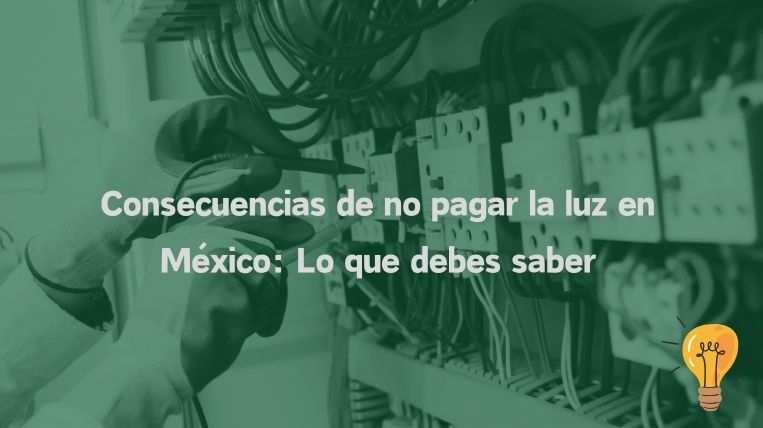 Consecuencias de no pagar la luz en México: Lo que debes saber