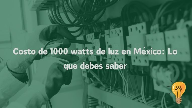 Costo de 1000 watts de luz en México: Lo que debes saber