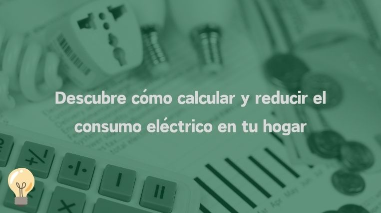 Descubre cómo calcular y reducir el consumo eléctrico en tu hogar