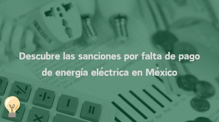 Descubre las sanciones por falta de pago de energía eléctrica en México