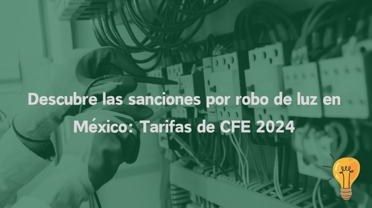 Descubre las sanciones por robo de luz en México: Tarifas de CFE 2024
