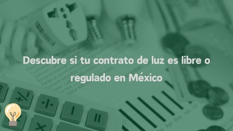 Descubre si tu contrato de luz es libre o regulado en México