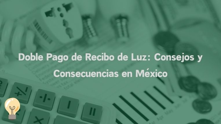 Doble Pago de Recibo de Luz: Consejos y Consecuencias en México
