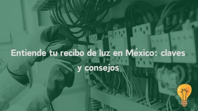 Entiende tu recibo de luz en México: claves y consejos