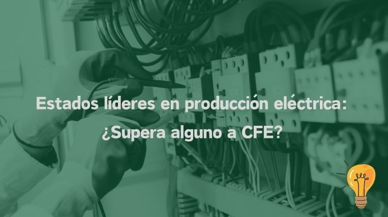 Estados líderes en producción eléctrica: ¿Supera alguno a CFE?