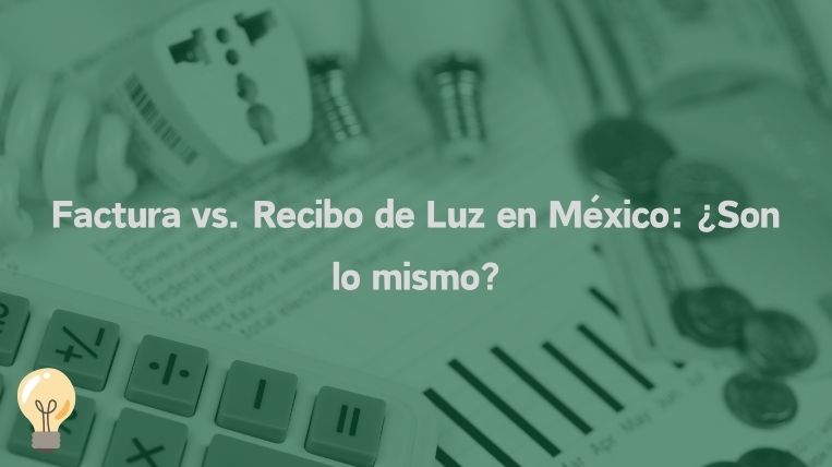 Factura vs. Recibo de Luz en México: ¿Son lo mismo?