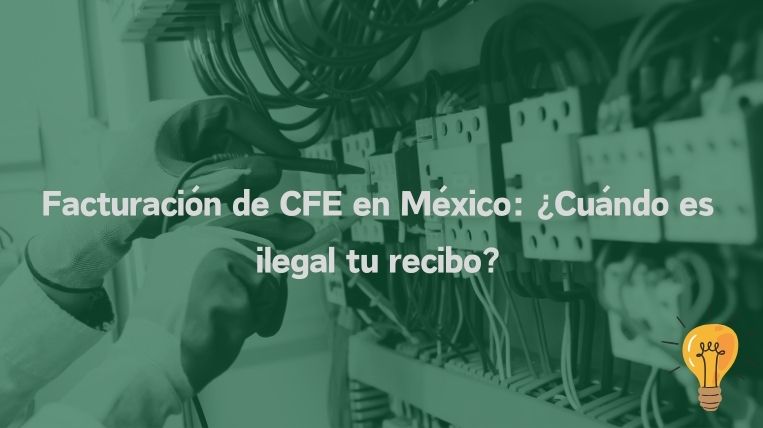 Facturación de CFE en México: ¿Cuándo es ilegal tu recibo?