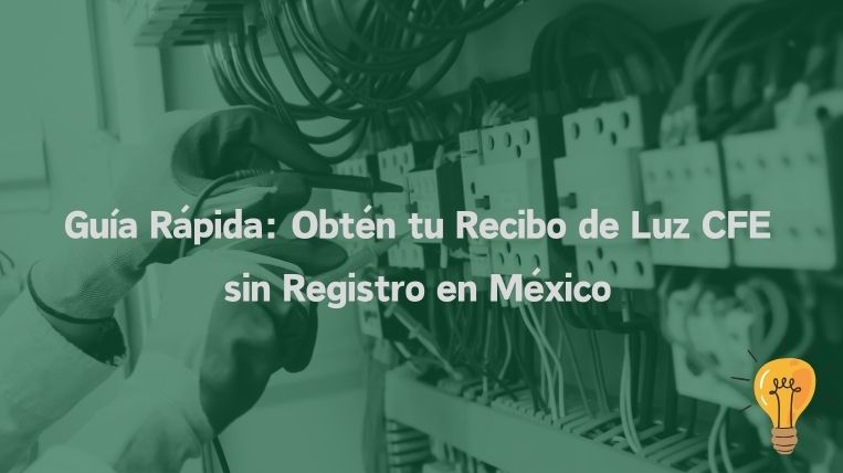 Guía Rápida: Obtén tu Recibo de Luz CFE sin Registro en México