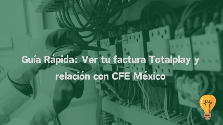 Guía Rápida: Ver tu factura Totalplay y relación con CFE México