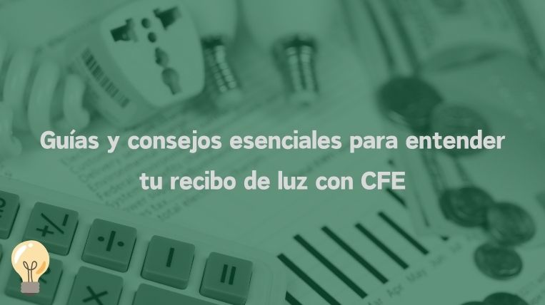 Guías y consejos esenciales para entender tu recibo de luz con CFE