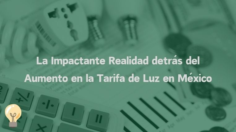 La Impactante Realidad detrás del Aumento en la Tarifa de Luz en México