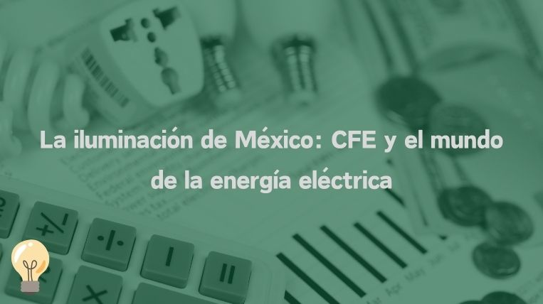 La iluminación de México: CFE y el mundo de la energía eléctrica