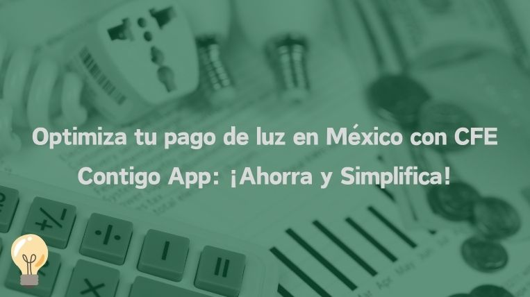 Optimiza tu pago de luz en México con CFE Contigo App: ¡Ahorra y Simplifica!