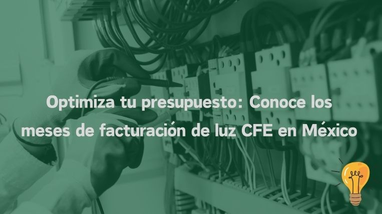 Optimiza tu presupuesto: Conoce los meses de facturación de luz CFE en México
