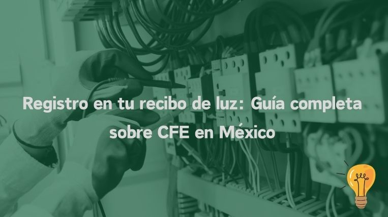 Registro en tu recibo de luz: Guía completa sobre CFE en México
