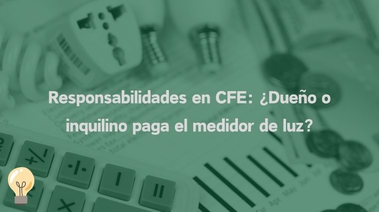 Responsabilidades en CFE: ¿Dueño o inquilino paga el medidor de luz?