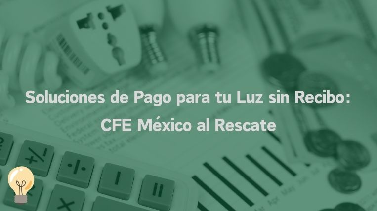 Soluciones de Pago para tu Luz sin Recibo: CFE México al Rescate