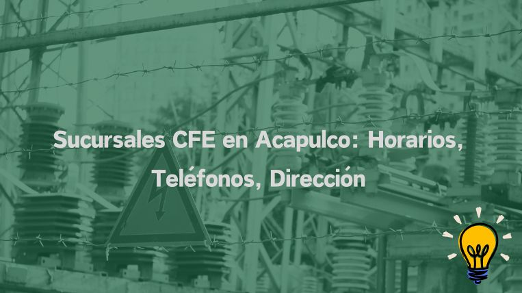 Descubre las Sucursales CFE en Acapulco: Horarios y Contacto Actualizados
