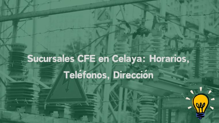 Descubre Sucursales CFE en Celaya: Horarios y Contacto Actualizado