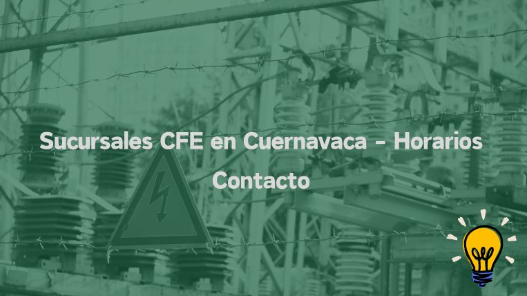 Descubre las Sucursales CFE en Cuernavaca: Horarios y Contacto