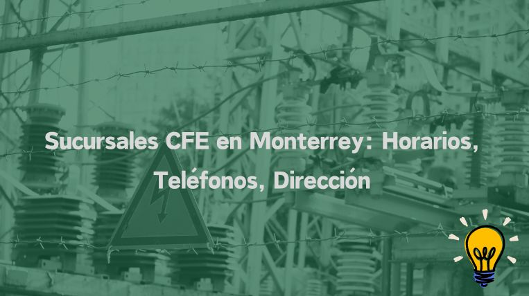 Descubre las Sucursales CFE en Monterrey: Horarios y Contacto Confiable
