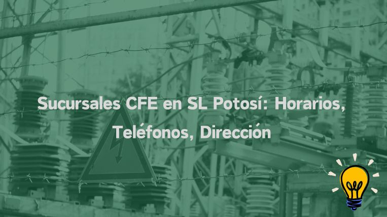 Descubre las Sucursales CFE SL Potosí: Horarios y Contacto en México