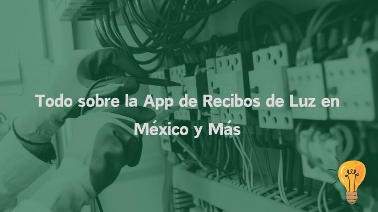 Todo sobre la App de Recibos de Luz en México y Más