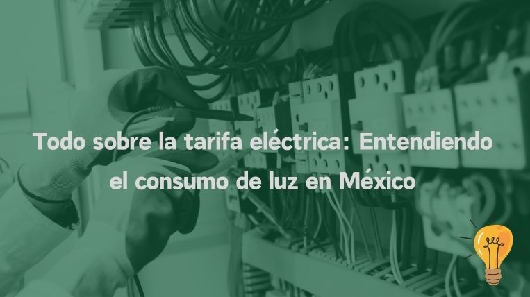 Todo sobre la tarifa eléctrica: Entendiendo el consumo de luz en México