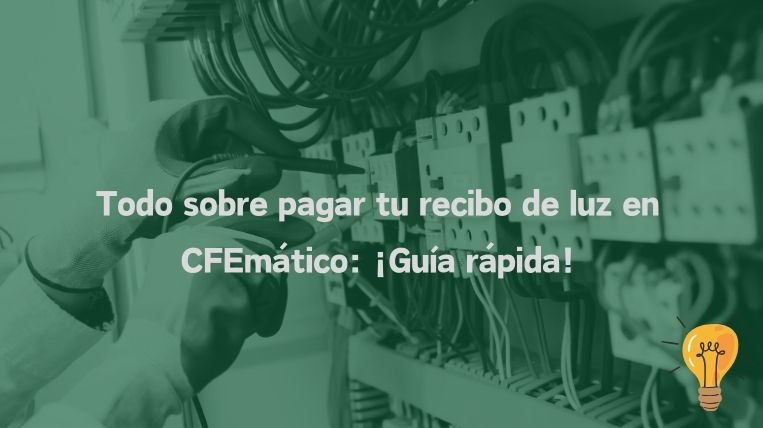 Todo sobre pagar tu recibo de luz en CFEmático: ¡Guía rápida!
