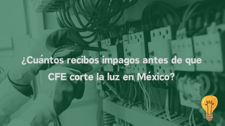 ¿Cuántos recibos impagos antes de que CFE corte la luz en México?